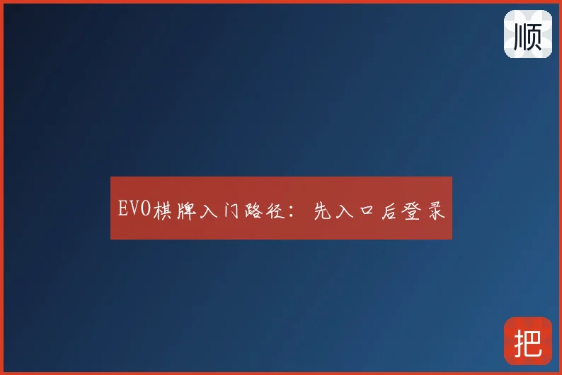 EVO棋牌入门路径:先入口后登录