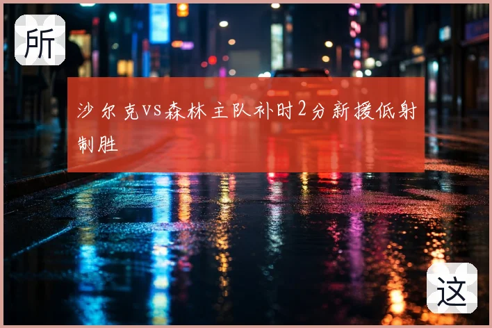 沙尔克vs森林主队补时2分新援低射制胜