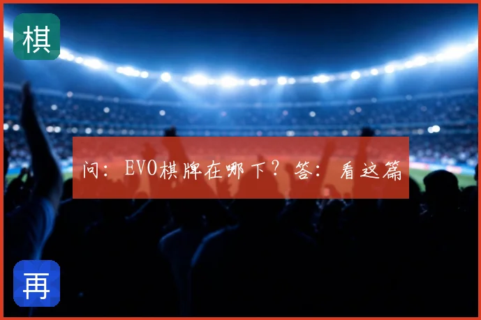 问:EVO棋牌在哪下?答:看这篇
