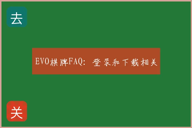 EVO棋牌FAQ：登录和下载相关